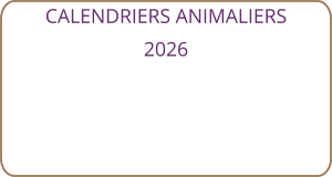 CALENDRIERS ANIMALIERS 2026