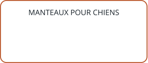 MANTEAUX POUR CHIENS
